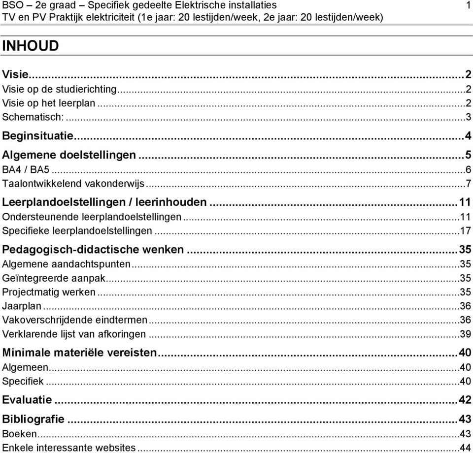 ..11 Specifieke leerplandoelstellingen...17 Pedagogisch-didactische wenken... 35 Algemene aandachtspunten...35 Geïntegreerde aanpak...35 Projectmatig werken...35 Jaarplan.