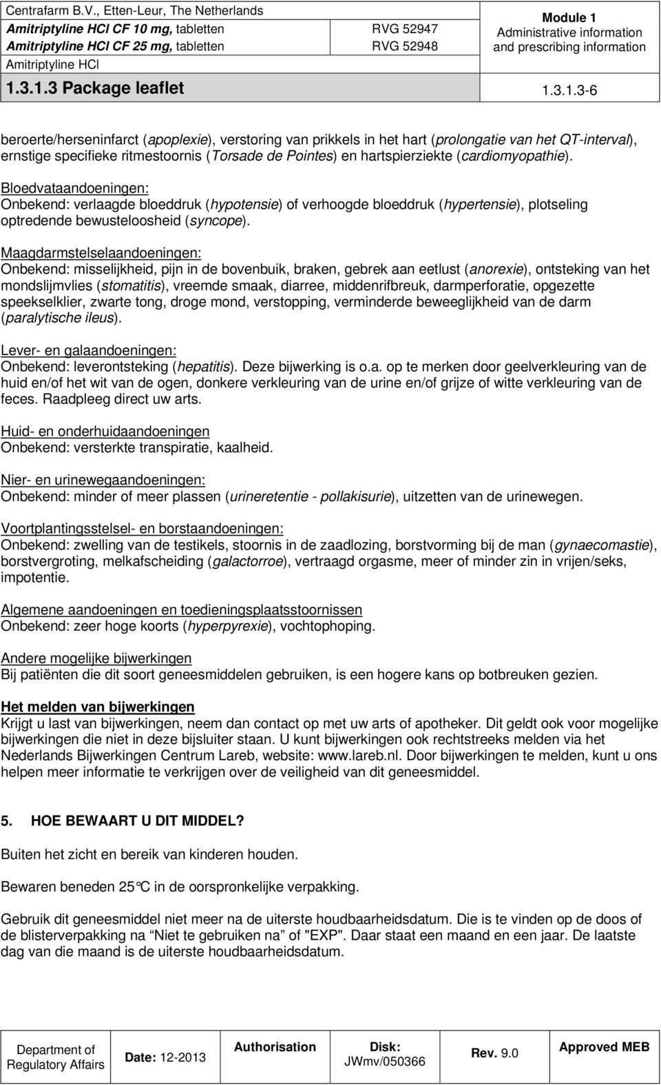 Maagdarmstelselaandoeningen: Onbekend: misselijkheid, pijn in de bovenbuik, braken, gebrek aan eetlust (anorexie), ontsteking van het mondslijmvlies (stomatitis), vreemde smaak, diarree,