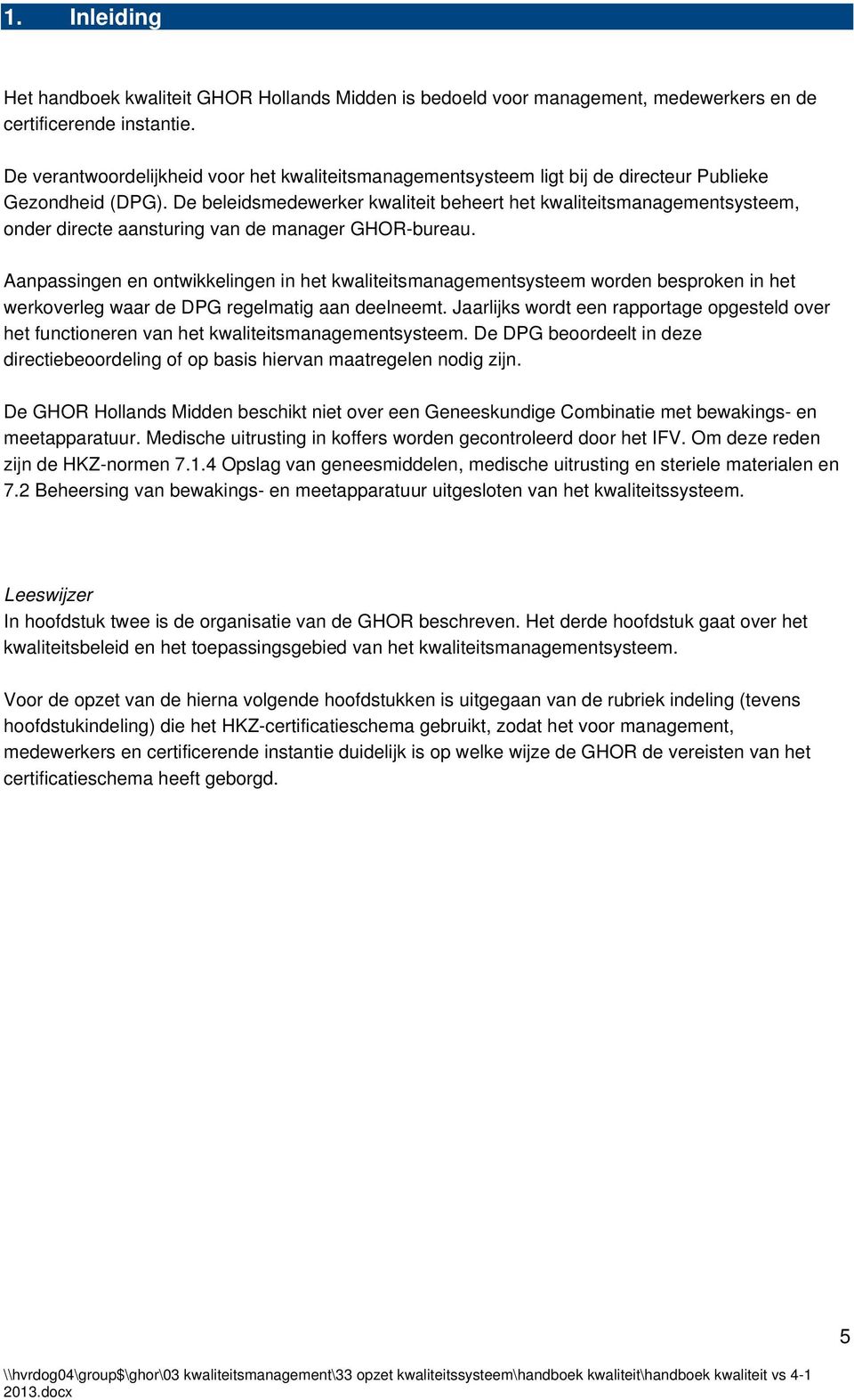 De beleidsmedewerker kwaliteit beheert het kwaliteitsmanagementsysteem, onder directe aansturing van de manager GHOR-bureau.