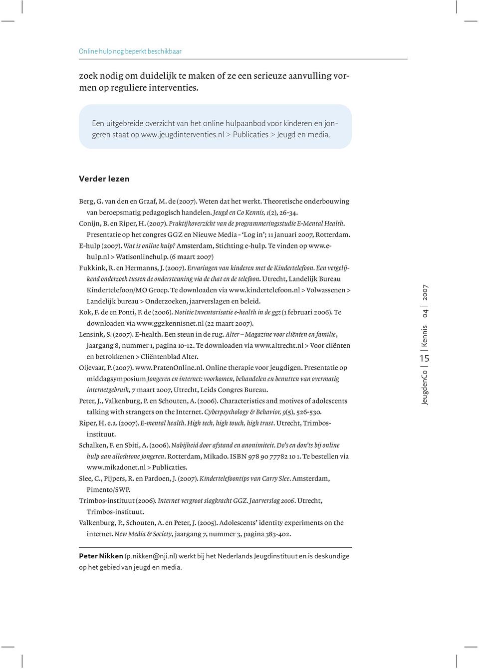 Weten dat het werkt. Theoretische onderbouwing van beroepsmatig pedagogisch handelen. Jeugd en Co Kennis, 1(2), 26-34. Conijn, B. en Riper, H. (2007).