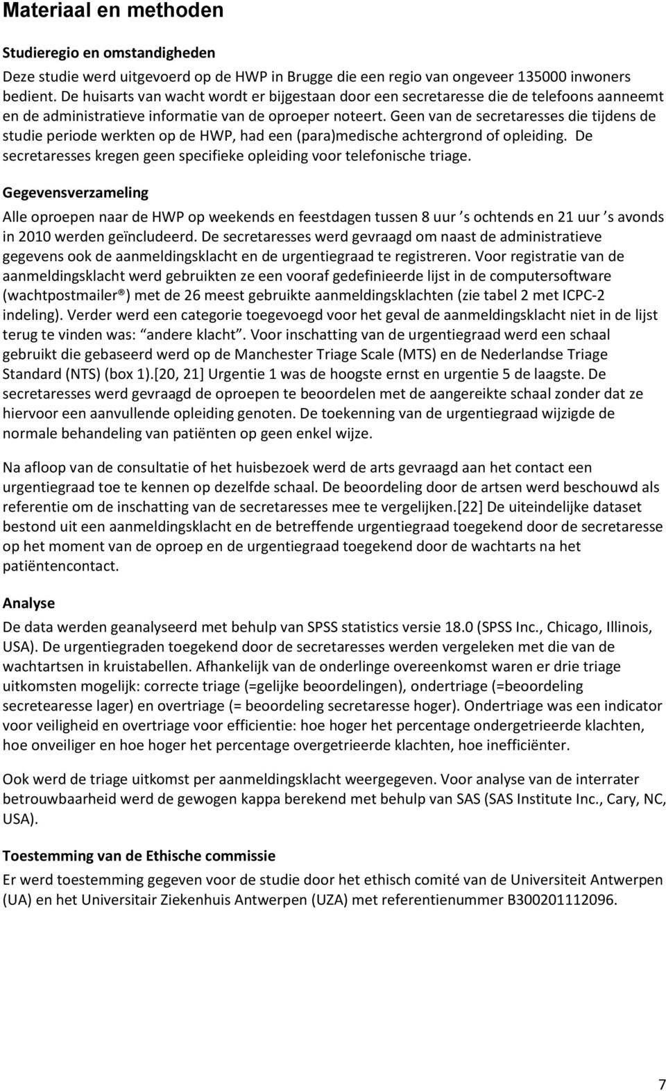 Geen van de secretaresses die tijdens de studie periode werkten op de HWP, had een (para)medische achtergrond of opleiding. De secretaresses kregen geen specifieke opleiding voor telefonische triage.