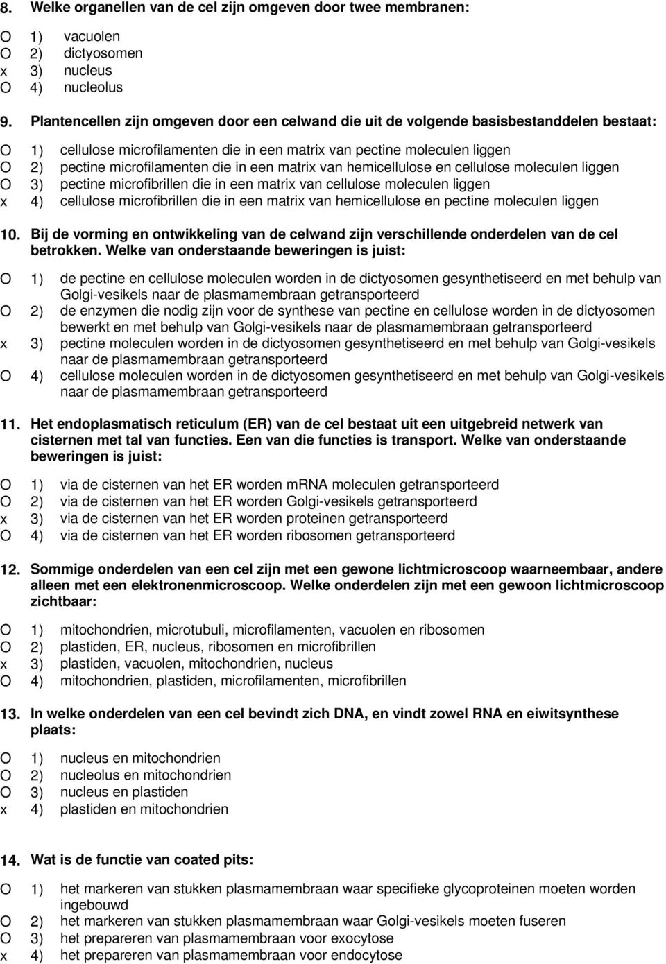 die in een matrix van hemicellulose en cellulose moleculen liggen O 3) pectine microfibrillen die in een matrix van cellulose moleculen liggen x 4) cellulose microfibrillen die in een matrix van