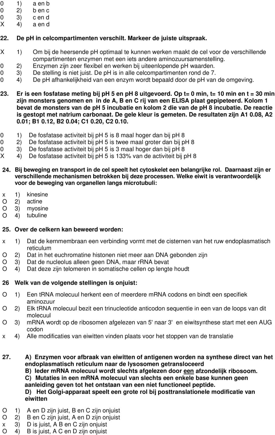 0 2) Enzymen zijn zeer flexibel en werken bij uiteenlopende ph waarden. 0 3) De stelling is niet juist. De ph is in alle celcompartimenten rond de 7.