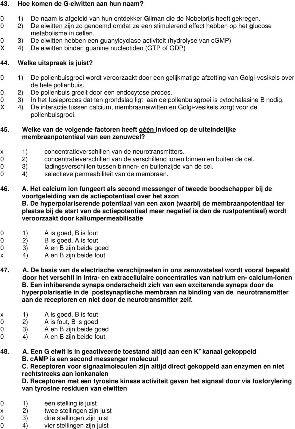 0 3) De eiwitten hebben een guanylcyclase activiteit (hydrolyse van cgmp) X 4) De eiwitten binden guanine nucleotiden (GTP of GDP) 44. Welke uitspraak is juist?