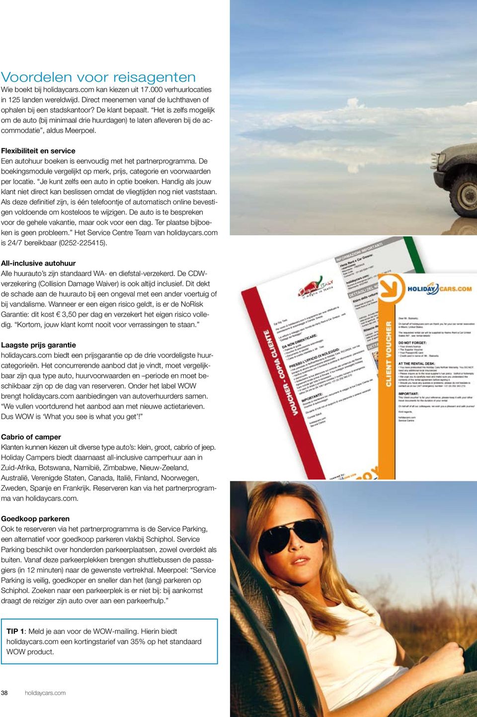 Flexibiliteit en service Een autohuur boeken is eenvoudig met het partnerprogramma. De boekingsmodule vergelijkt op merk, prijs, categorie en voorwaarden per locatie.
