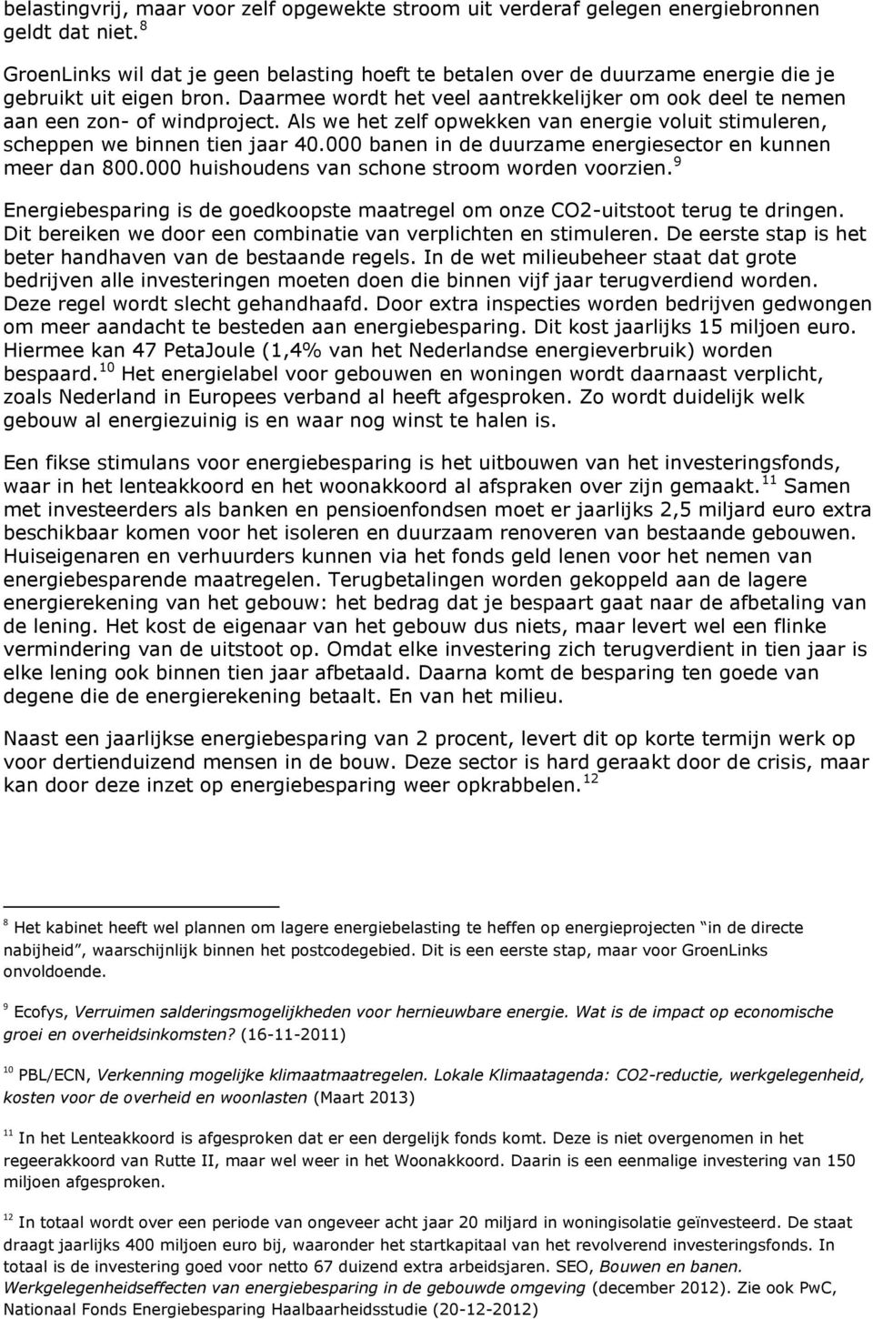 Daarmee wordt het veel aantrekkelijker om ook deel te nemen aan een zon- of windproject. Als we het zelf opwekken van energie voluit stimuleren, scheppen we binnen tien jaar 40.