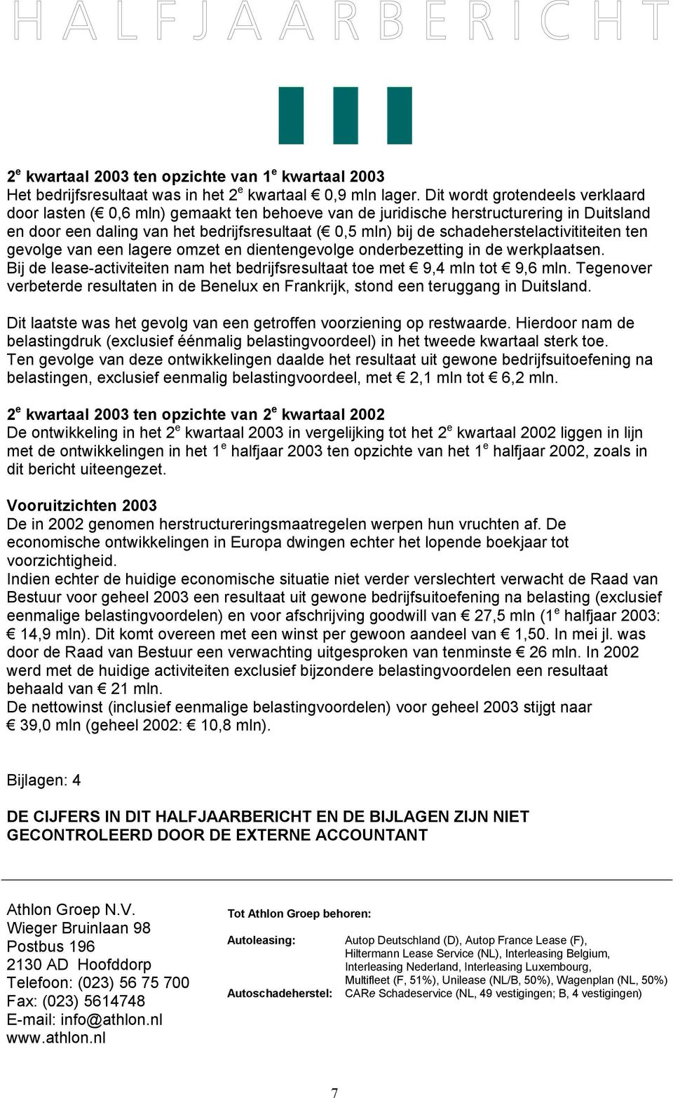 schadeherstelactivititeiten ten gevolge van een lagere omzet en dientengevolge onderbezetting in de werkplaatsen. Bij de lease-activiteiten nam het bedrijfsresultaat toe met 9,4 mln tot 9,6 mln.