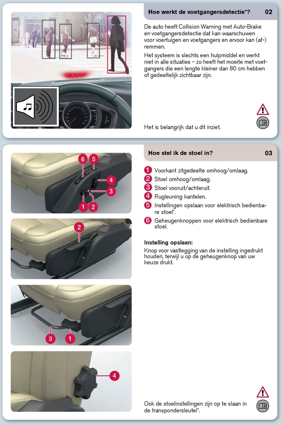 Het is belangrijk dat u dit inziet. Hoe stel ik de stoel in? 03 1 Voorkant zitgedeelte omhoog/omlaag. 2 Stoel omhoog/omlaag. 3 Stoel vooruit/achteruit. 4 Rugleuning kantelen.