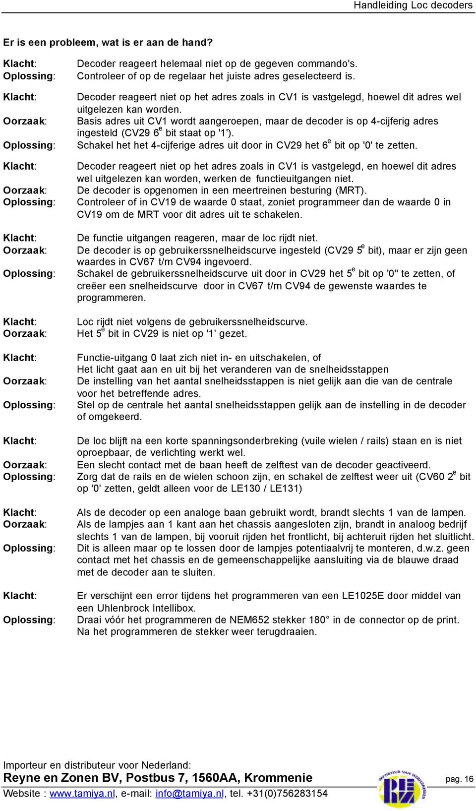 commando's. Controleer of op de regelaar het juiste adres geselecteerd is. Decoder reageert niet op het adres zoals in CV1 is vastgelegd, hoewel dit adres wel uitgelezen kan worden.