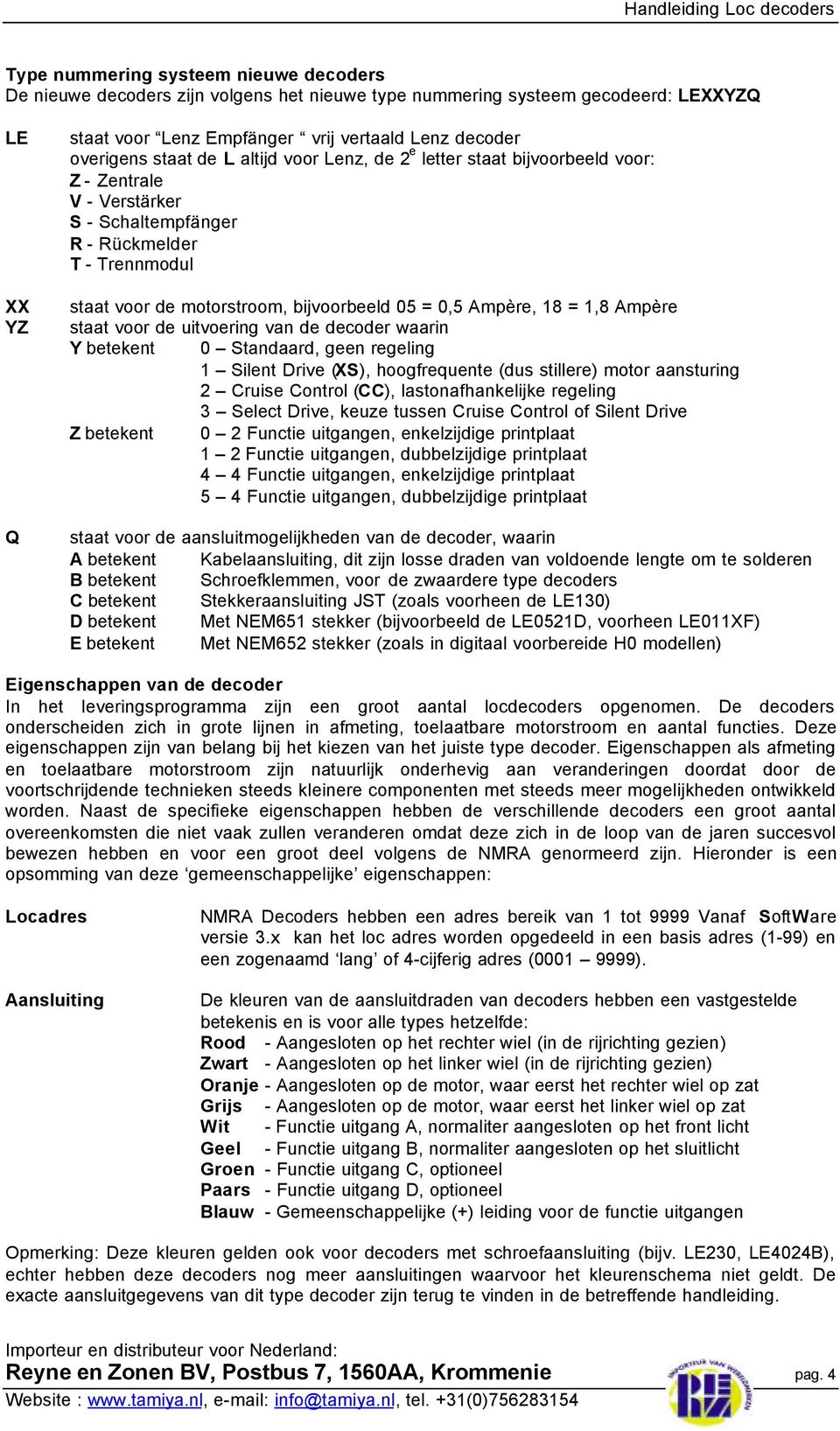 Ampère, 18 = 1,8 Ampère staat voor de uitvoering van de decoder waarin Y betekent 0 Standaard, geen regeling 1 Silent Drive (XS), hoogfrequente (dus stillere) motor aansturing 2 Cruise Control (CC),