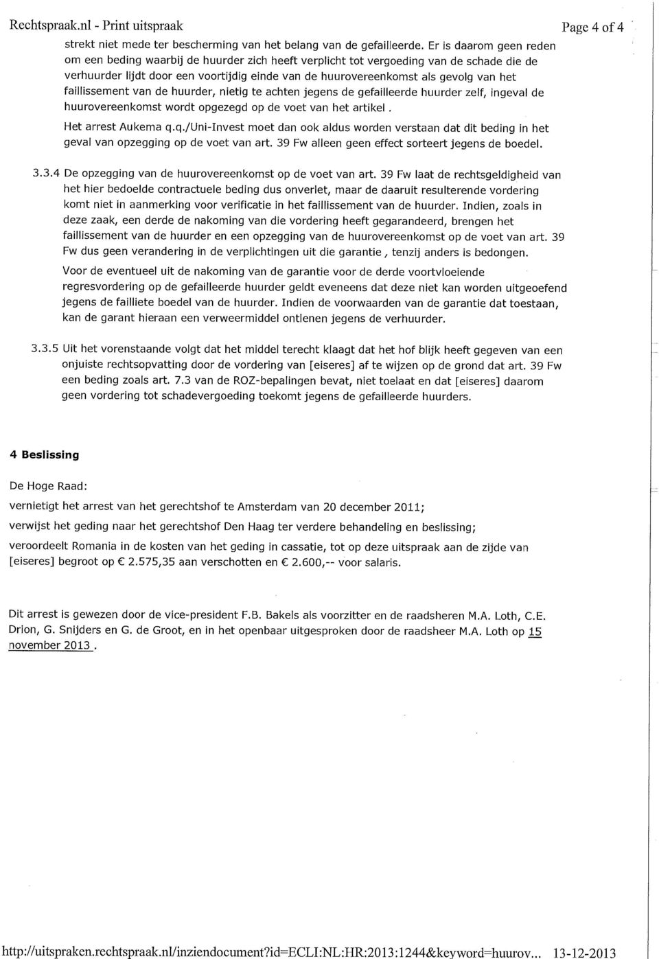 Er is daarom geen reden om een beding waarbij de huurder zich heeft verplicht tot vergoeding van de schade die de verhuurder lijdt door een voortijdig einde van de huurovereenkomst als gevolg van het