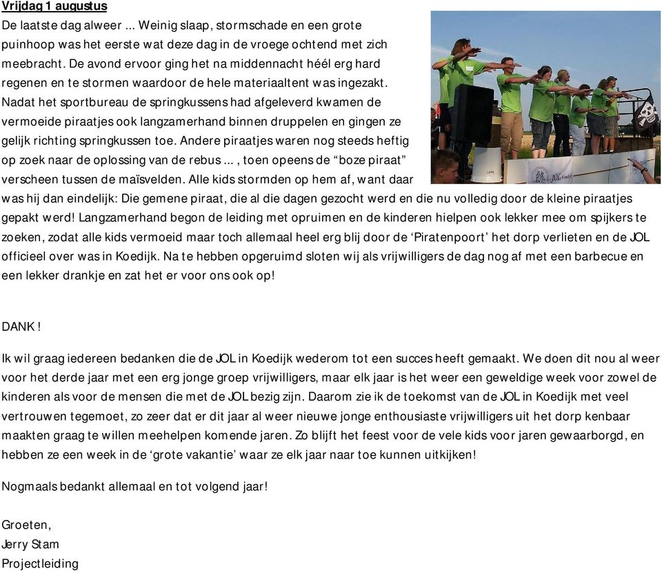 Nadat het sportbureau de springkussens had afgeleverd kwamen de vermoeide piraatjes ook langzamerhand binnen druppelen en gingen ze gelijk richting springkussen toe.