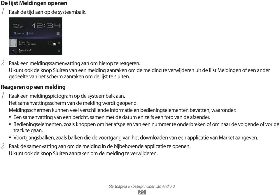 Reageren op een melding 1 Raak een meldingspictogram op de systeembalk aan. Het samenvattingsscherm van de melding wordt geopend.