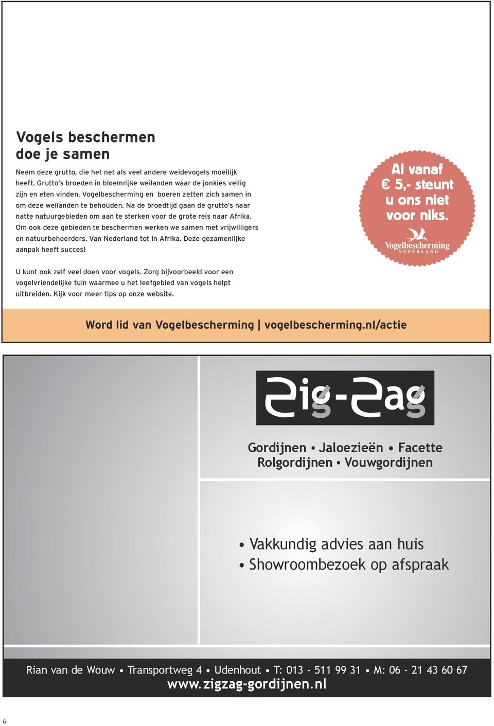 Om ook deze gebieden te beschermen werken we samen met vrijwilligers en natuurbeheerders. Van Nederland tot in Afrika. Deze gezamenlijke aanpak heeft succes! Al vanaf 5,- steunt u ons niet voor niks.