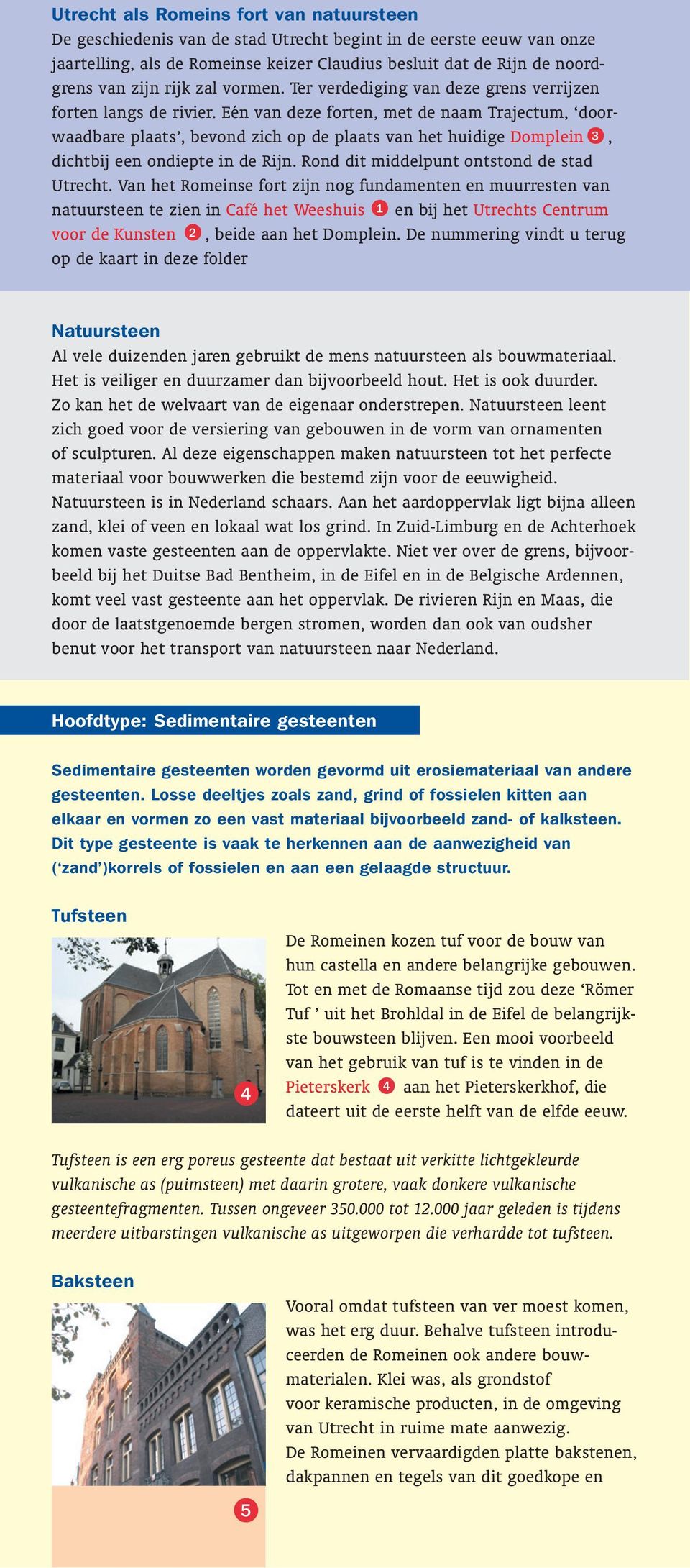 Eén van deze forten, met de naam Trajectum, doorwaadbare plaats, bevond zich op de plaats van het huidige Domplein 3, dichtbij een ondiepte in de Rijn. Rond dit middelpunt ontstond de stad Utrecht.