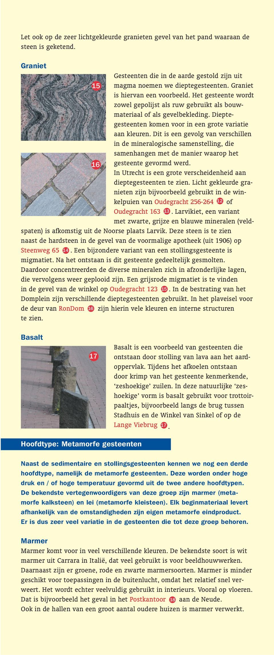 Dit is een gevolg van verschillen in de mineralogische samenstelling, die samenhangen met de manier waarop het 16 gesteente gevormd werd.