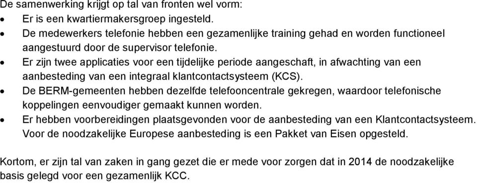 Er zijn twee applicaties voor een tijdelijke periode aangeschaft, in afwachting van een aanbesteding van een integraal klantcontactsysteem (KCS).