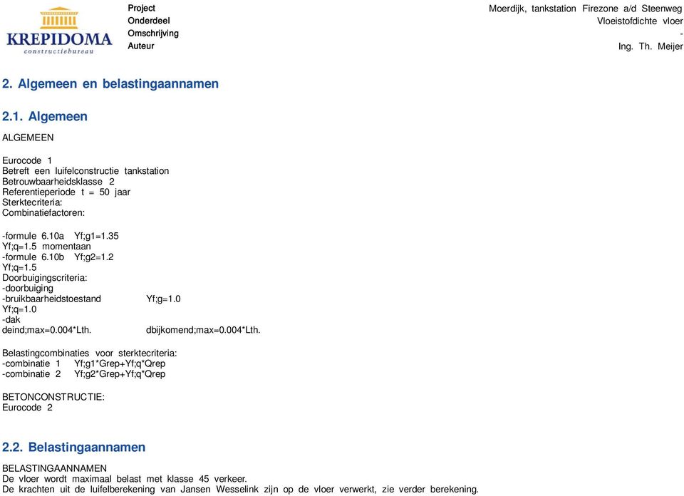 35 Yf;q=1.5 momentaan -formule 6.10b Yf;g2=1.2 Yf;q=1.5 Doorbuigingscriteria: -doorbuiging -bruikbaarheidstoestand Yf;q=1.0 -dak deind;max=0.004*lth.