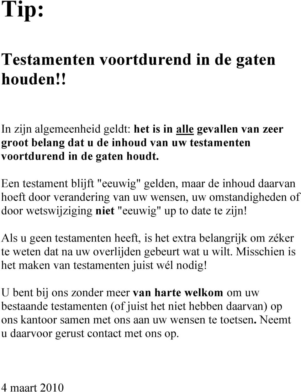 Als u geen testamenten heeft, is het extra belangrijk om zéker te weten dat na uw overlijden gebeurt wat u wilt. Misschien is het maken van testamenten juist wél nodig!