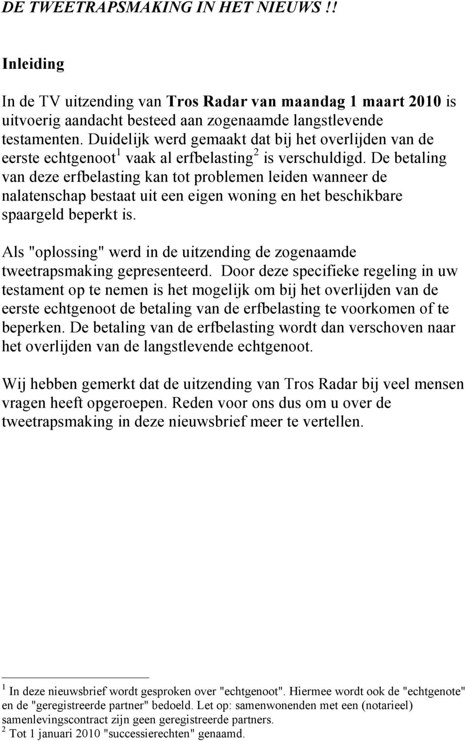 De betaling van deze erfbelasting kan tot problemen leiden wanneer de nalatenschap bestaat uit een eigen woning en het beschikbare spaargeld beperkt is.