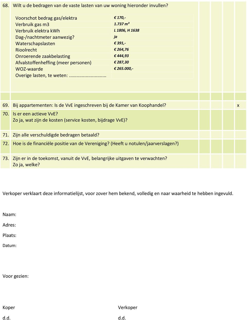 Bij appartementen: Is de VvE ingeschreven bij de Kamer van Koophandel? 70. Is er een actieve VvE? Zo ja, wat zijn de kosten (service kosten, bijdrage VvE)? 71.