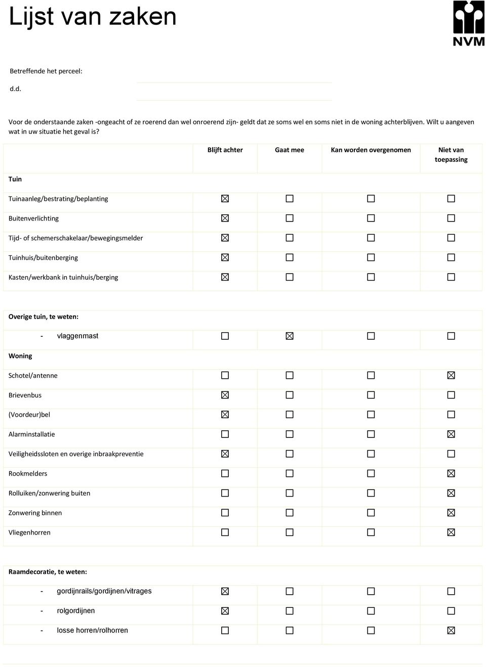 Tuin Tuinaanleg/bestrating/beplanting Buitenverlichting Tijd- of schemerschakelaar/bewegingsmelder Tuinhuis/buitenberging Kasten/werkbank in tuinhuis/berging Blijft achter Gaat mee Kan worden