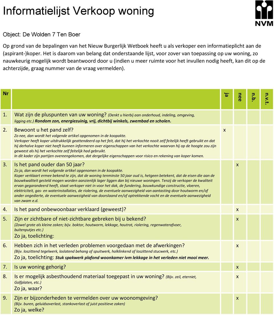 Het is daarom van belang dat onderstaande lijst, voor zover van toepassing op uw woning, zo nauwkeurig mogelijk wordt beantwoord door u (indien u meer ruimte voor het invullen nodig heeft, kan dit op