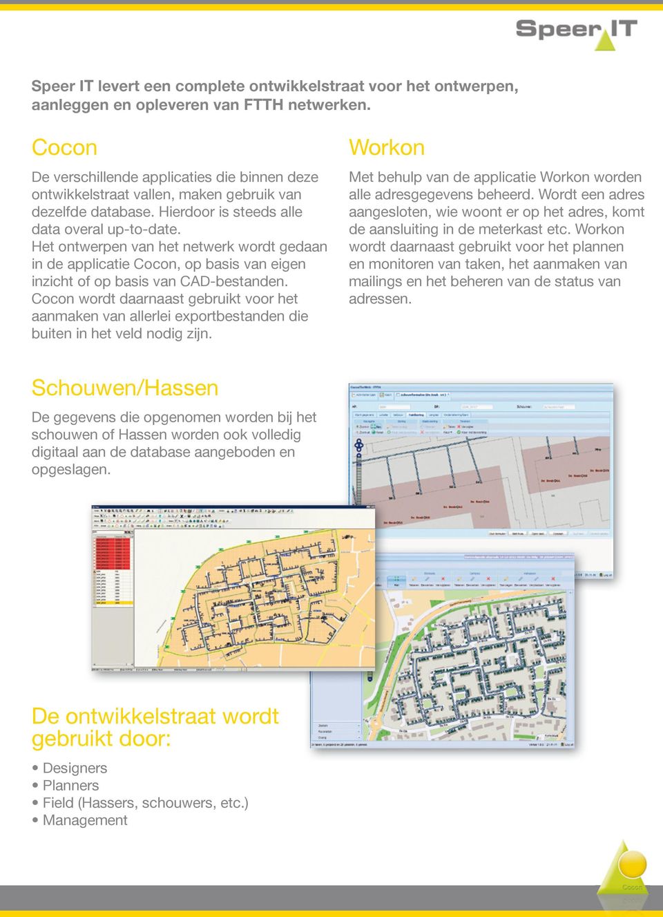 Het ontwerpen van het netwerk wordt gedaan in de applicatie Cocon, op basis van eigen inzicht of op basis van CAD-bestanden.