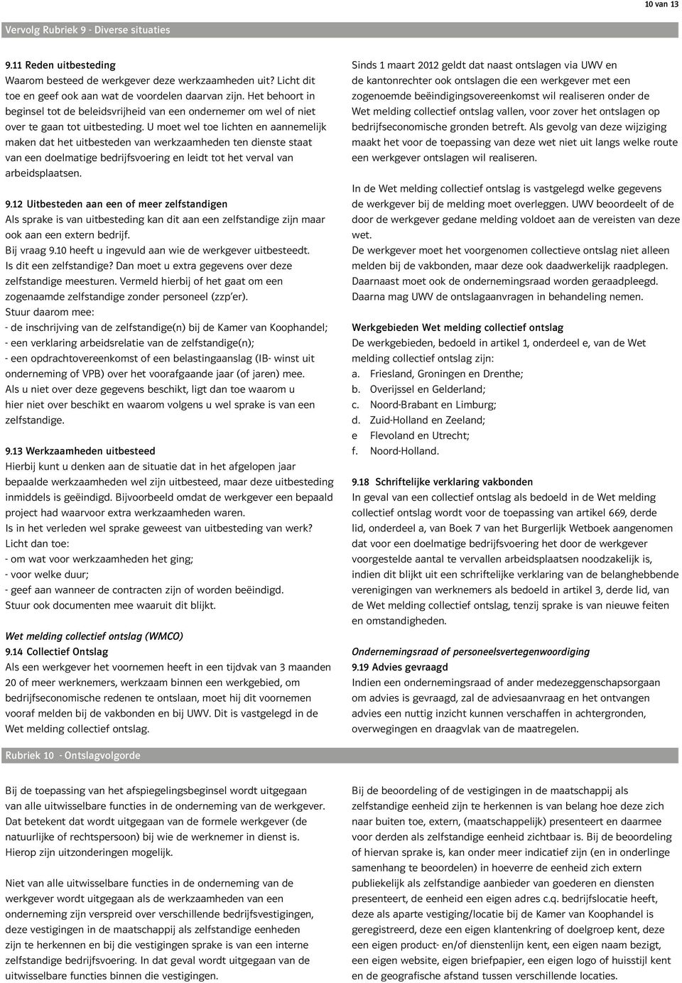 U moet wel toe lichten en aannemelijk maken dat het uitbesteden van werkzaamheden ten dienste staat van een doelmatige bedrijfsvoering en leidt tot het verval van arbeidsplaatsen. 9.