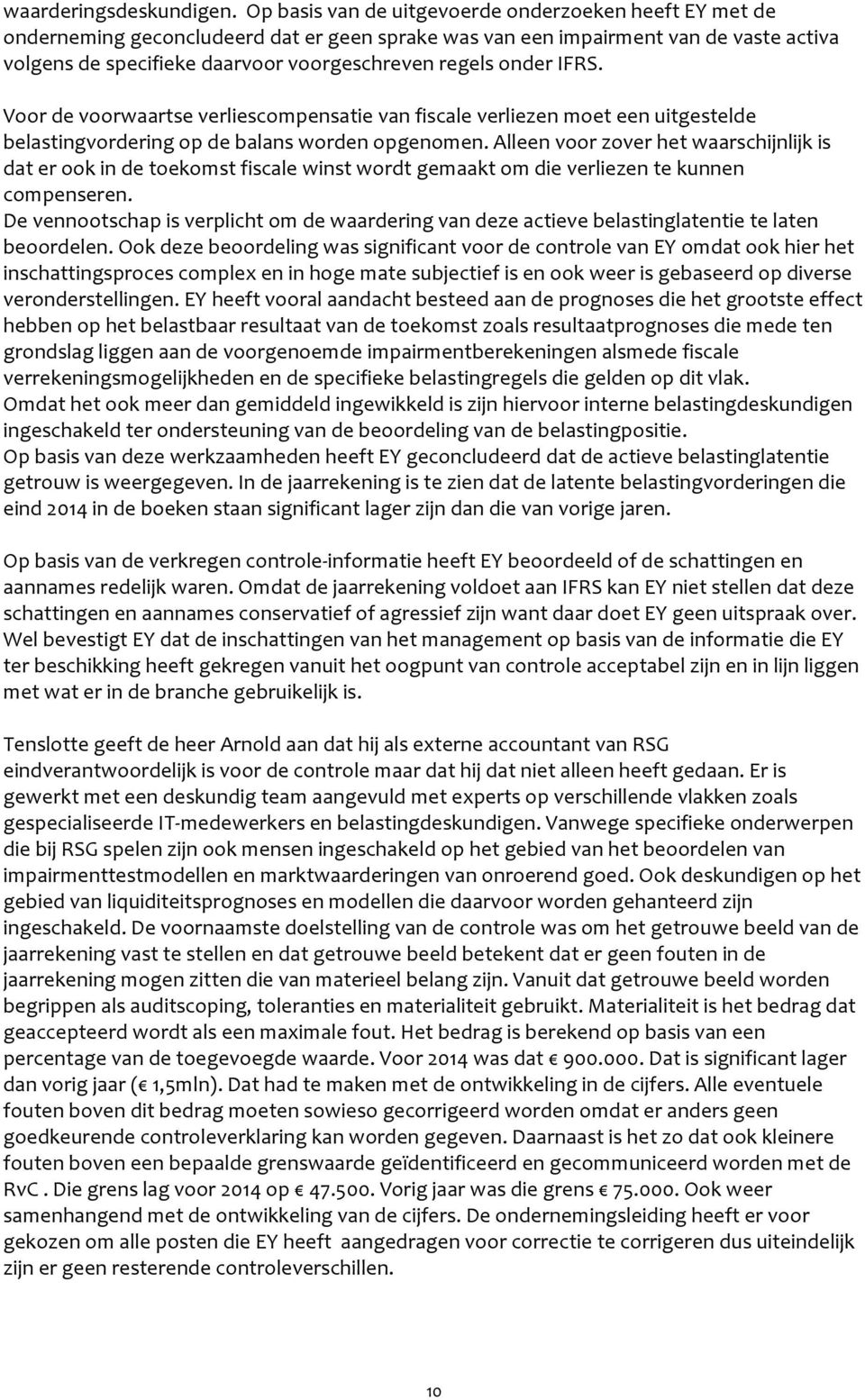 onder IFRS. Voor de voorwaartse verliescompensatie van fiscale verliezen moet een uitgestelde belastingvordering op de balans worden opgenomen.