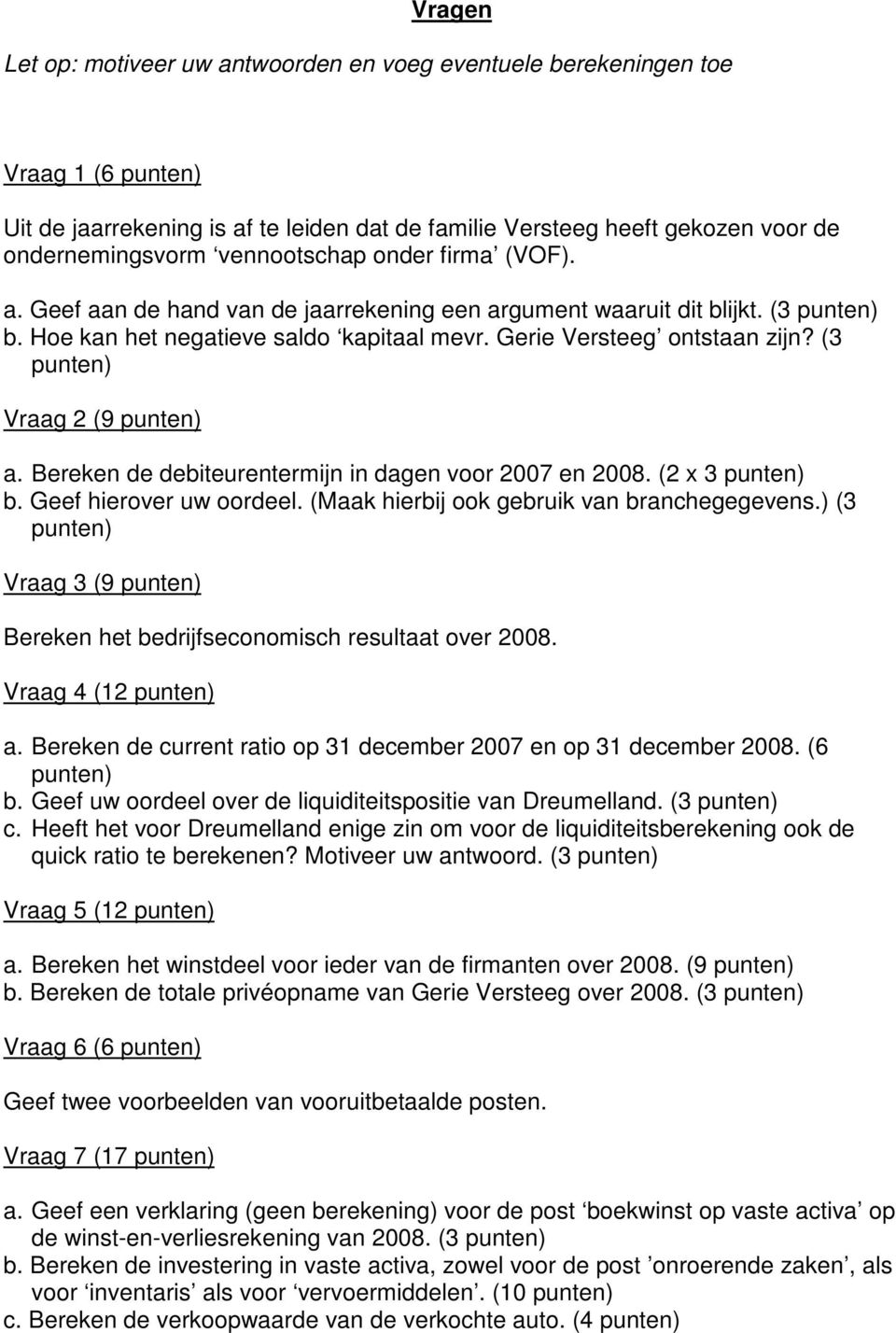 Bereken de debiteurentermijn in dagen voor 2007 en 2008. (2 x 3 b. Geef hierover uw oordeel. (Maak hierbij ook gebruik van branchegegevens.