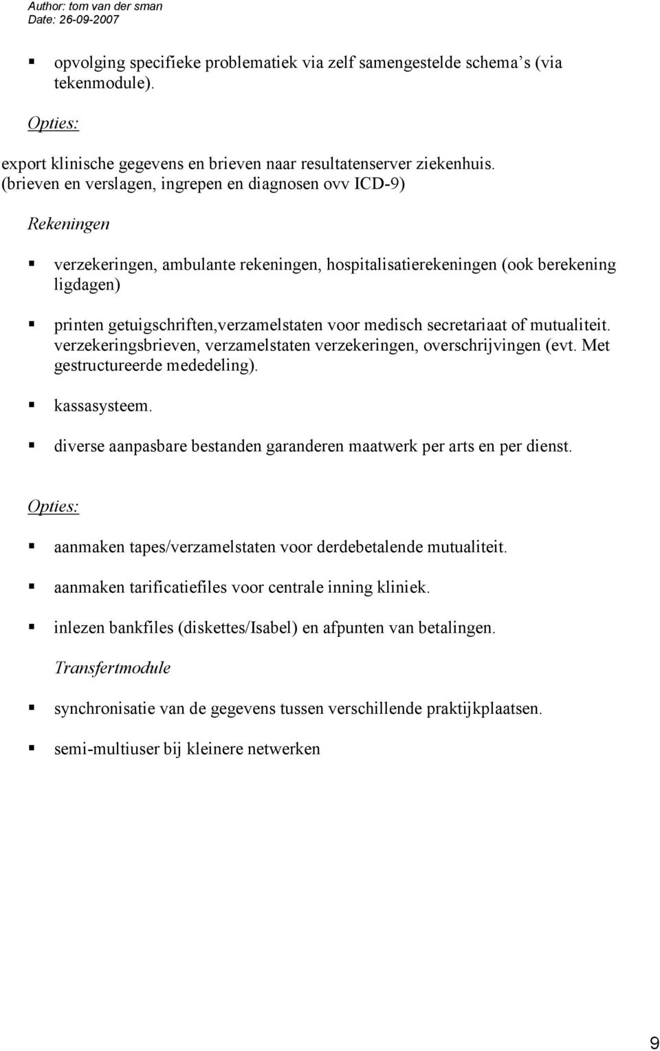 medisch secretariaat of mutualiteit. verzekeringsbrieven, verzamelstaten verzekeringen, overschrijvingen (evt. Met gestructureerde mededeling). kassasysteem.