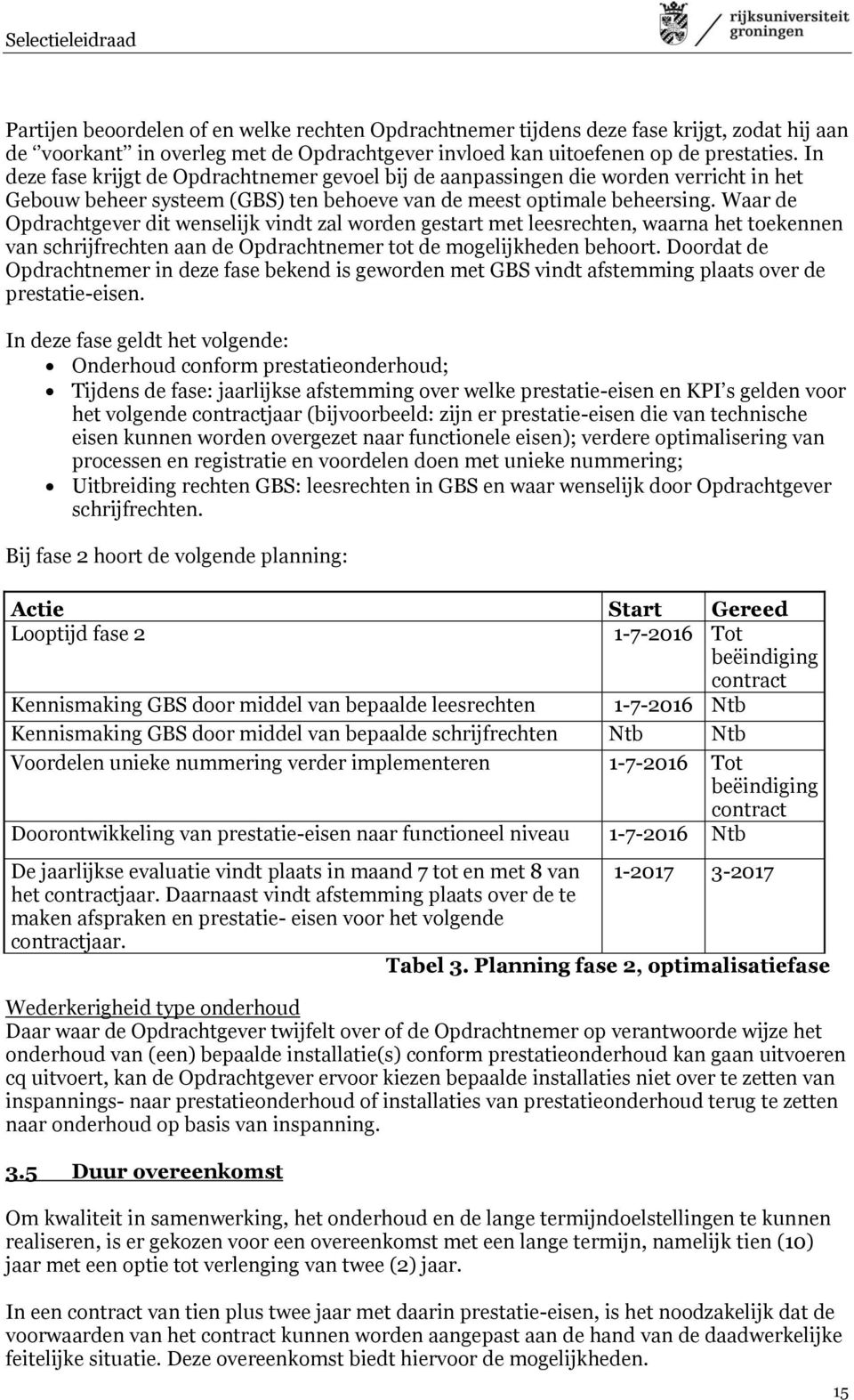 Waar de Opdrachtgever dit wenselijk vindt zal worden gestart met leesrechten, waarna het toekennen van schrijfrechten aan de Opdrachtnemer tot de mogelijkheden behoort.