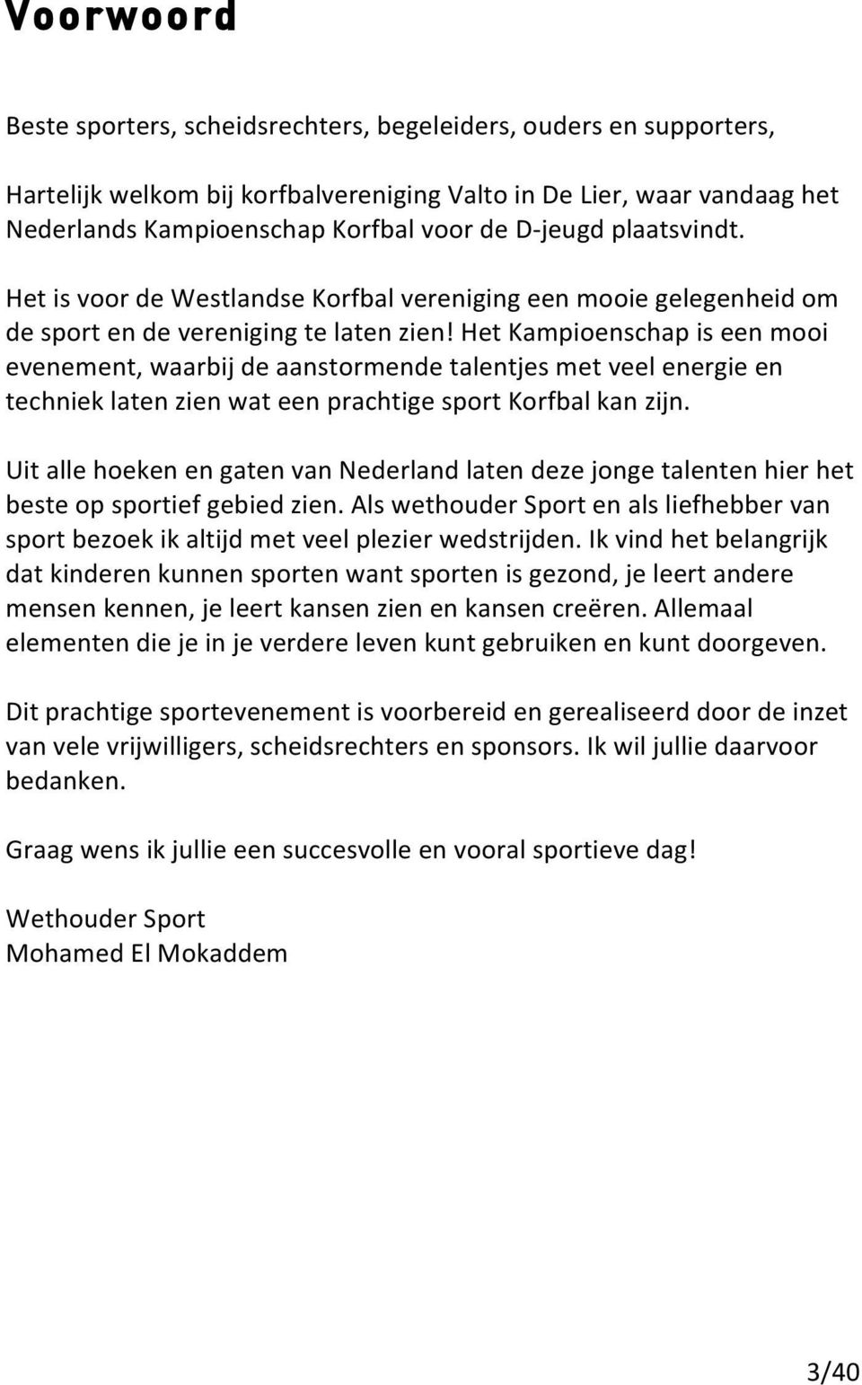 Het Kampioenschap is een mooi evenement, waarbij de aanstormende talentjes met veel energie en techniek laten zien wat een prachtige sport Korfbal kan zijn.