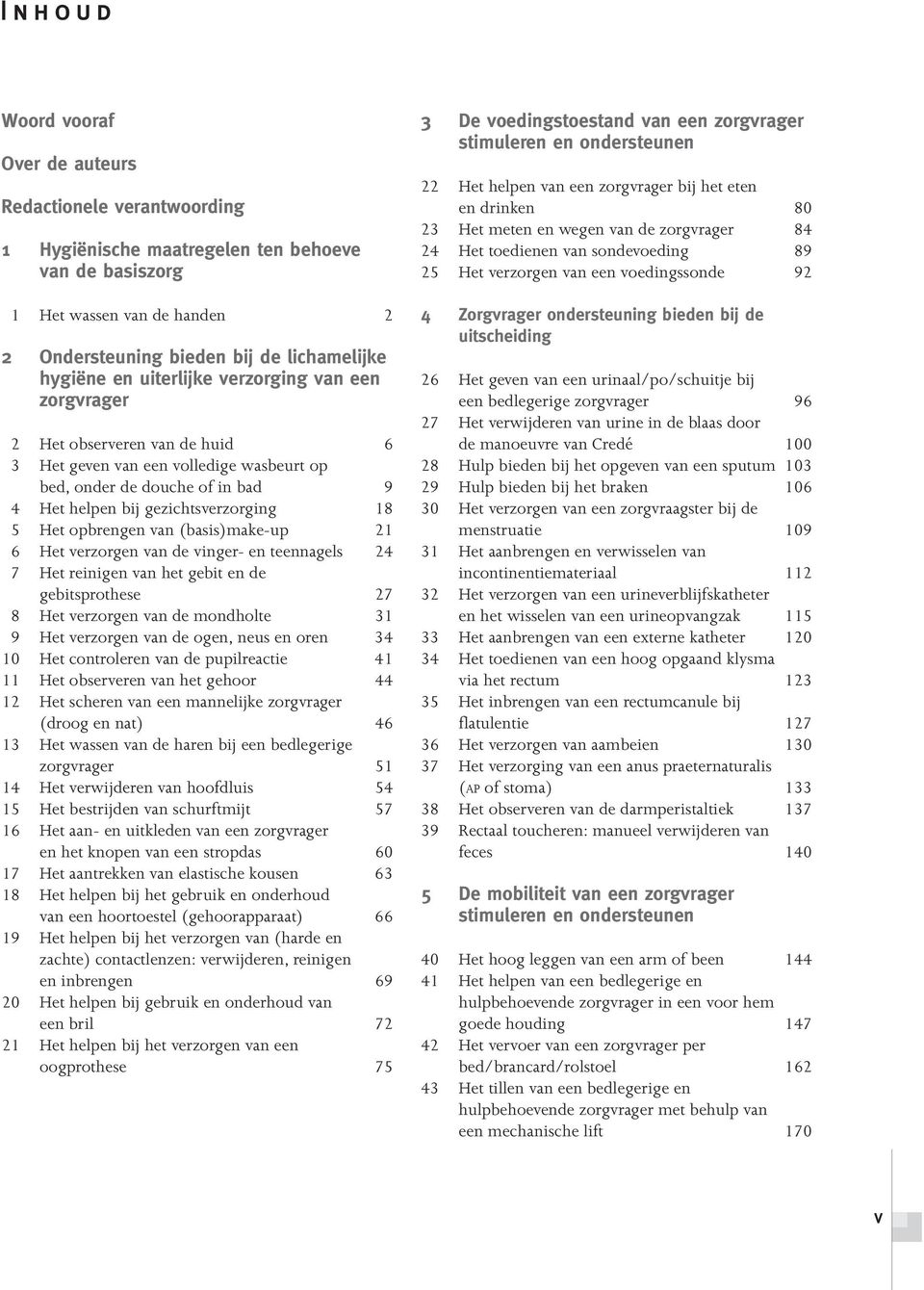 Het opbrengen van (basis)make-up 21 6 Het verzorgen van de vinger- en teennagels 24 7 Het reinigen van het gebit en de gebitsprothese 27 8 Het verzorgen van de mondholte 31 9 Het verzorgen van de