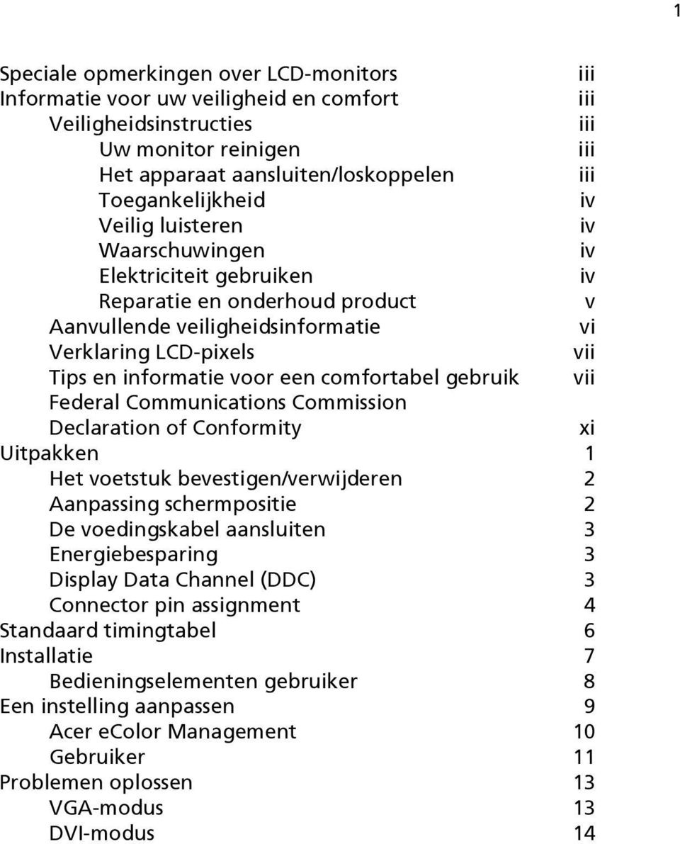 comfortabel gebruik vii Federal Communications Commission Declaration of Conformity xi Uitpakken 1 Het voetstuk bevestigen/verwijderen 2 Aanpassing schermpositie 2 De voedingskabel aansluiten 3