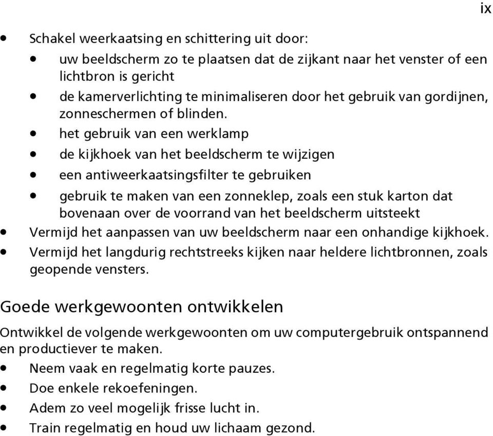 het gebruik van een werklamp de kijkhoek van het beeldscherm te wijzigen een antiweerkaatsingsfilter te gebruiken gebruik te maken van een zonneklep, zoals een stuk karton dat bovenaan over de