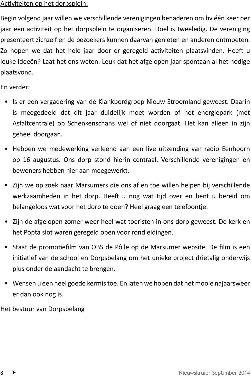 Laat het ons weten. Leuk dat het afgelopen jaar spontaan al het nodige plaatsvond. En verder: Is er een vergadering van de Klankbordgroep Nieuw Stroomland geweest.