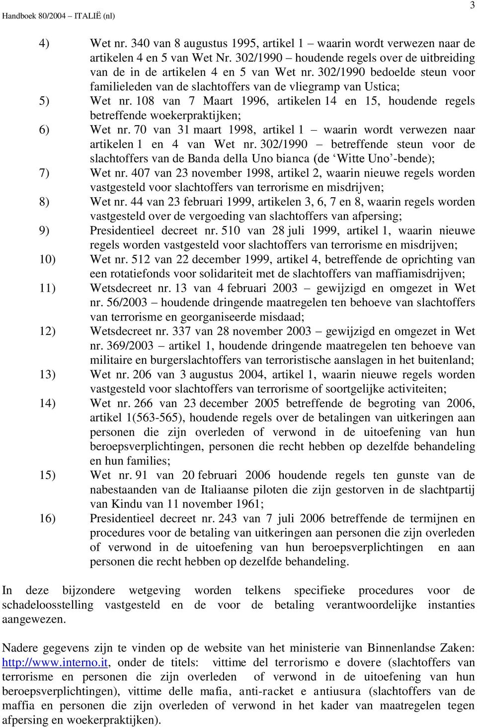 70 van 31 maart 1998, artikel 1 waarin wordt verwezen naar artikelen 1 en 4 van Wet nr. 302/1990 betreffende steun voor de slachtoffers van de Banda della Uno bianca (de Witte Uno -bende); 7) Wet nr.