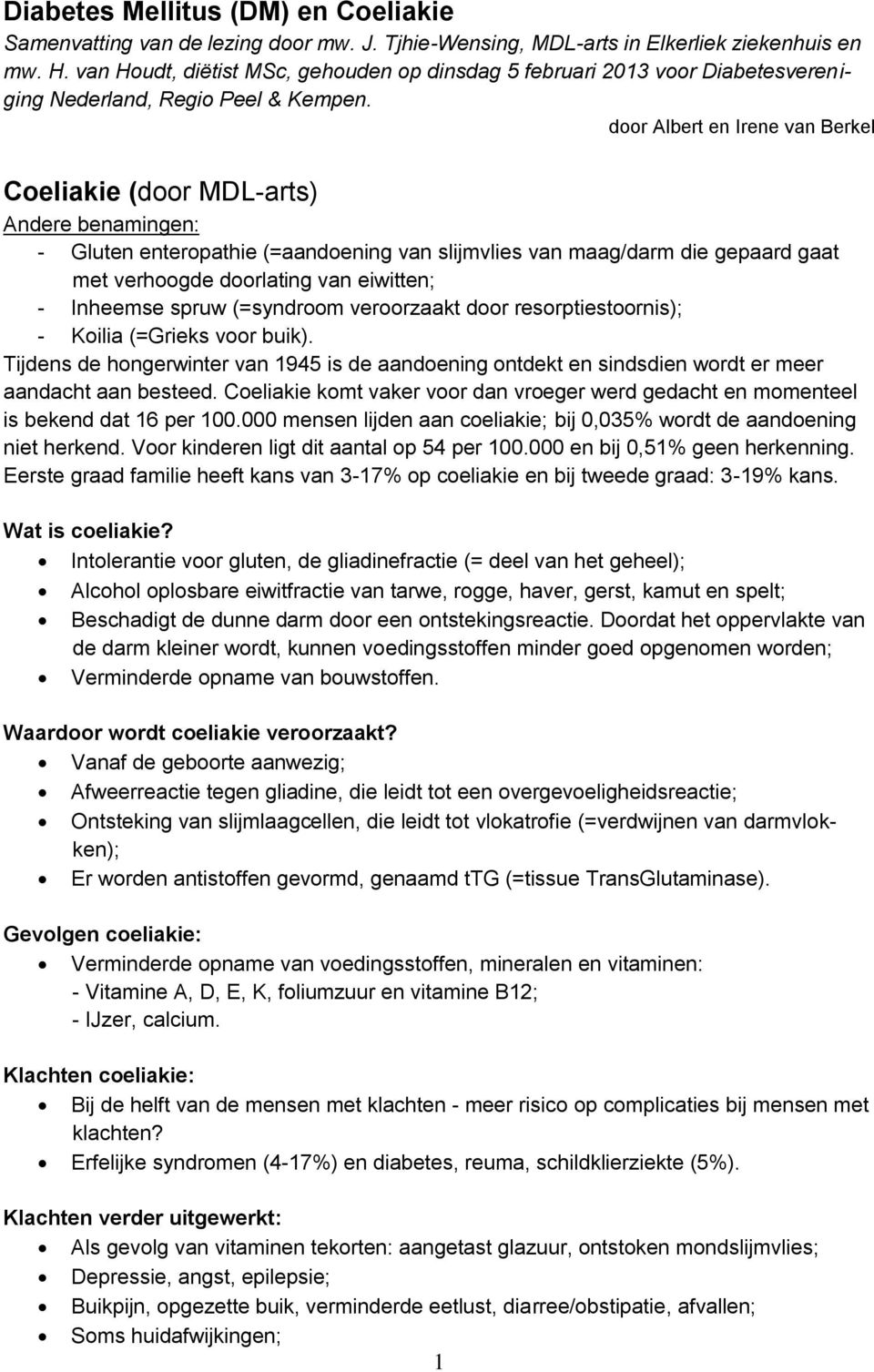 door Albert en Irene van Berkel Coeliakie (door MDL-arts) Andere benamingen: - Gluten enteropathie (=aandoening van slijmvlies van maag/darm die gepaard gaat met verhoogde doorlating van eiwitten; -