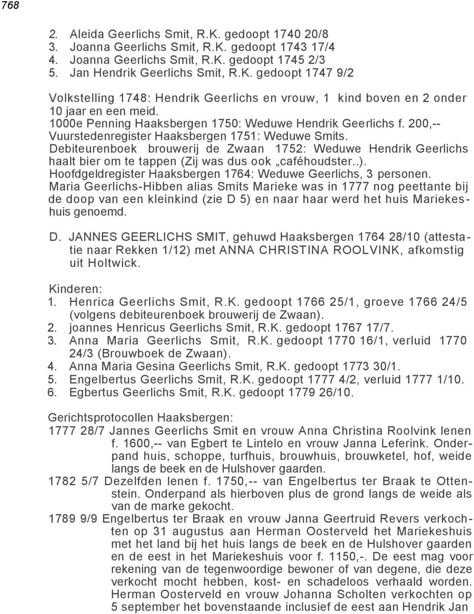 Debiteurenboek brouwerij de Zwaan 1752: Weduwe Hendrik Geerlichs haalt bier om te tappen (Zij was dus ook caféhoudster..). Hoofdgeldregister Haaksbergen 1764: Weduwe Geerlichs, 3 personen.