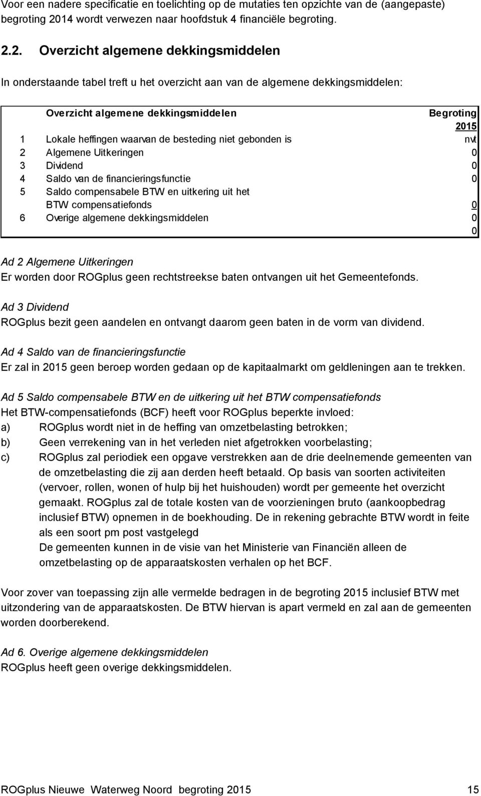 2. Overzicht algemene dekkingsmiddelen In onderstaande tabel treft u het overzicht aan van de algemene dekkingsmiddelen: Overzicht algemene dekkingsmiddelen Begroting 2015 1 Lokale heffingen waarvan