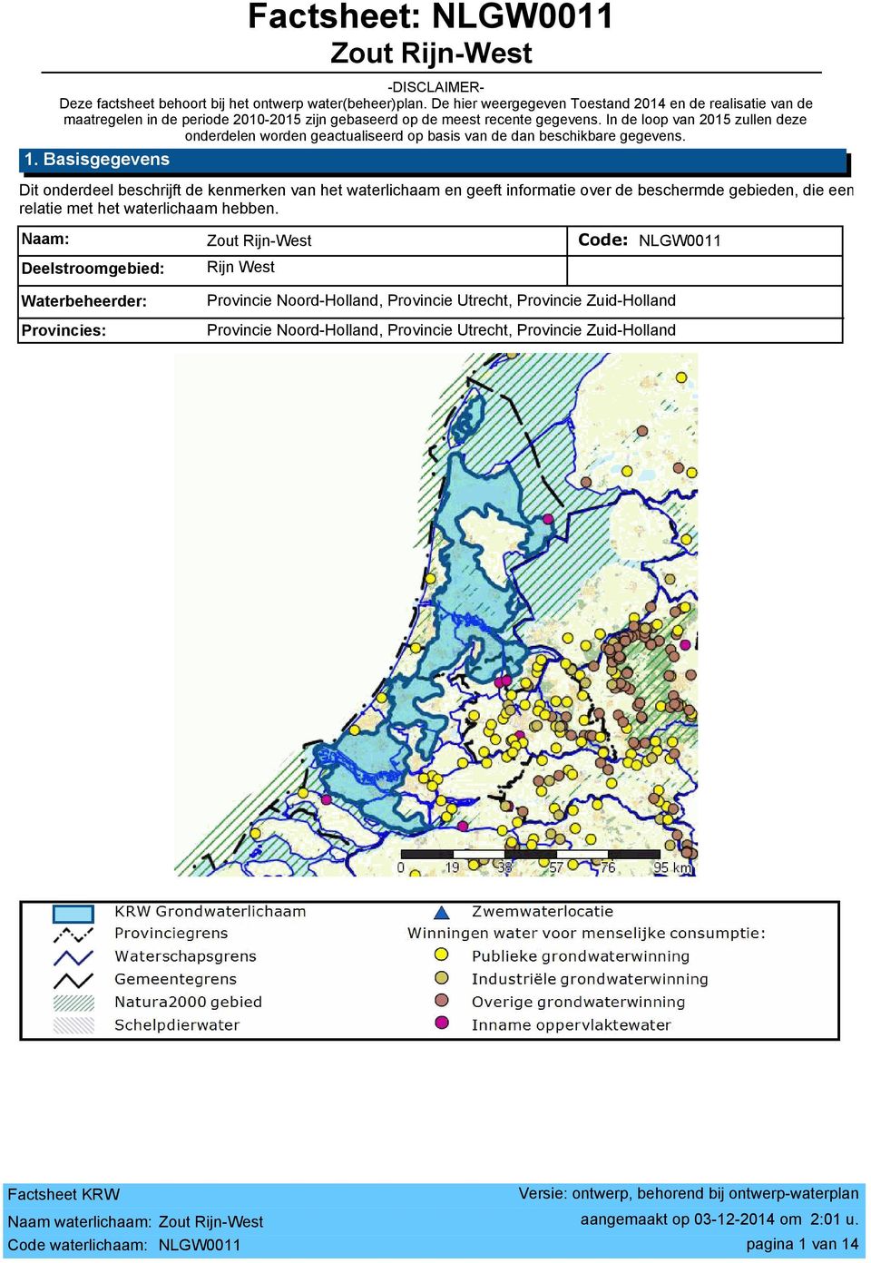 In de loop van 2015 zullen deze onderdelen worden geactualiseerd op basis van de dan beschikbare gegevens. 1.