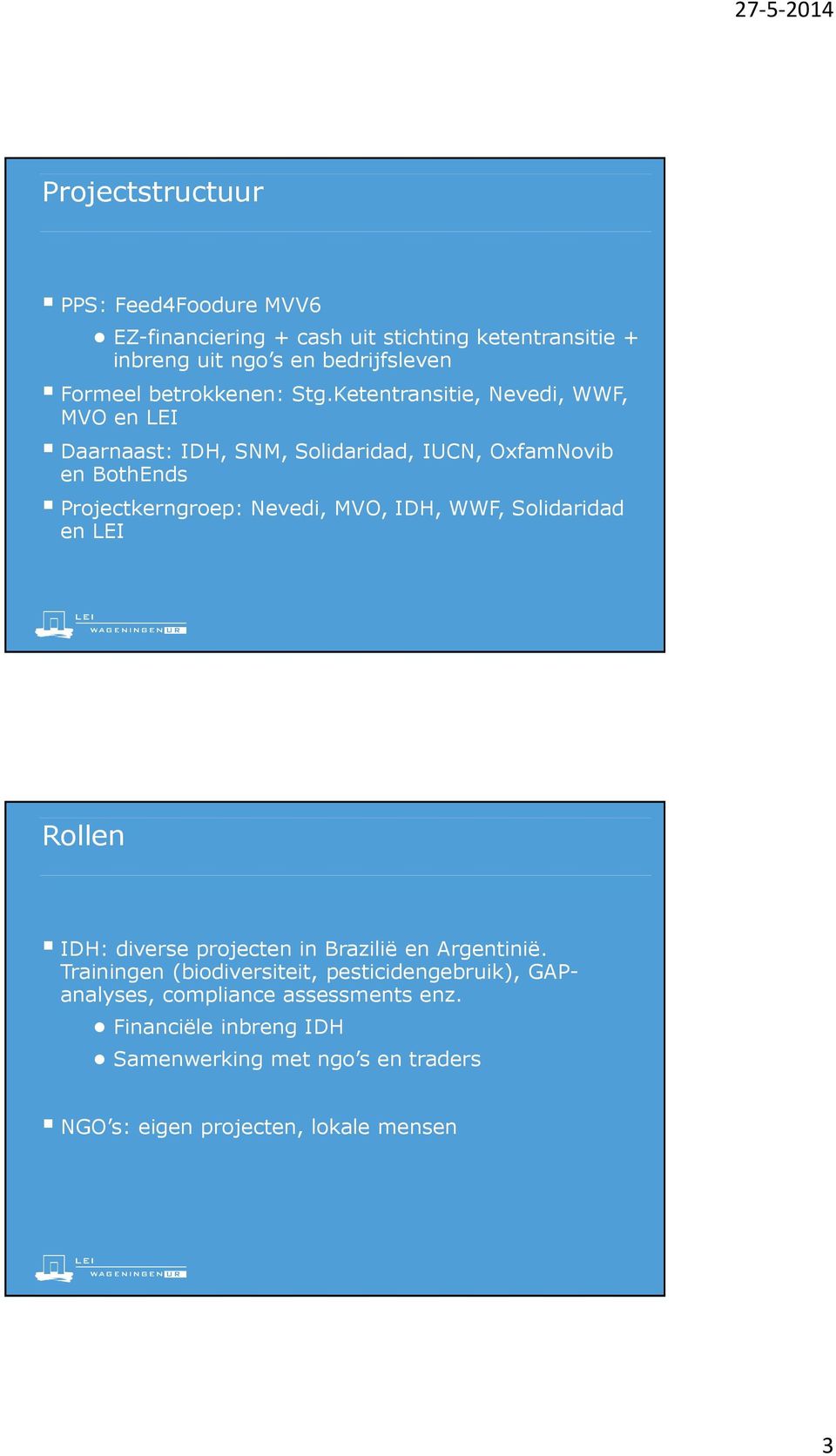 Ketentransitie, Nevedi, WWF, MVO en LEI Daarnaast: IDH, SNM, Solidaridad, IUCN, OxfamNovib en BothEnds Projectkerngroep: Nevedi, MVO, IDH,