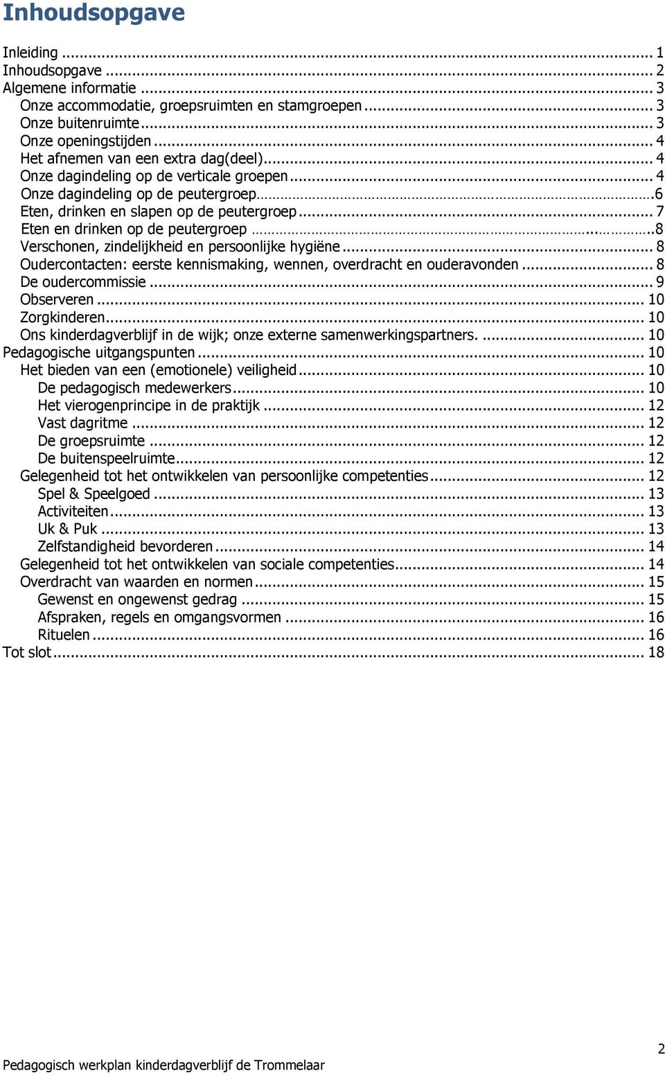 .. 7 Eten en drinken op de peutergroep.....8 Verschonen, zindelijkheid en persoonlijke hygiëne... 8 Oudercontacten: eerste kennismaking, wennen, overdracht en ouderavonden... 8 De oudercommissie.