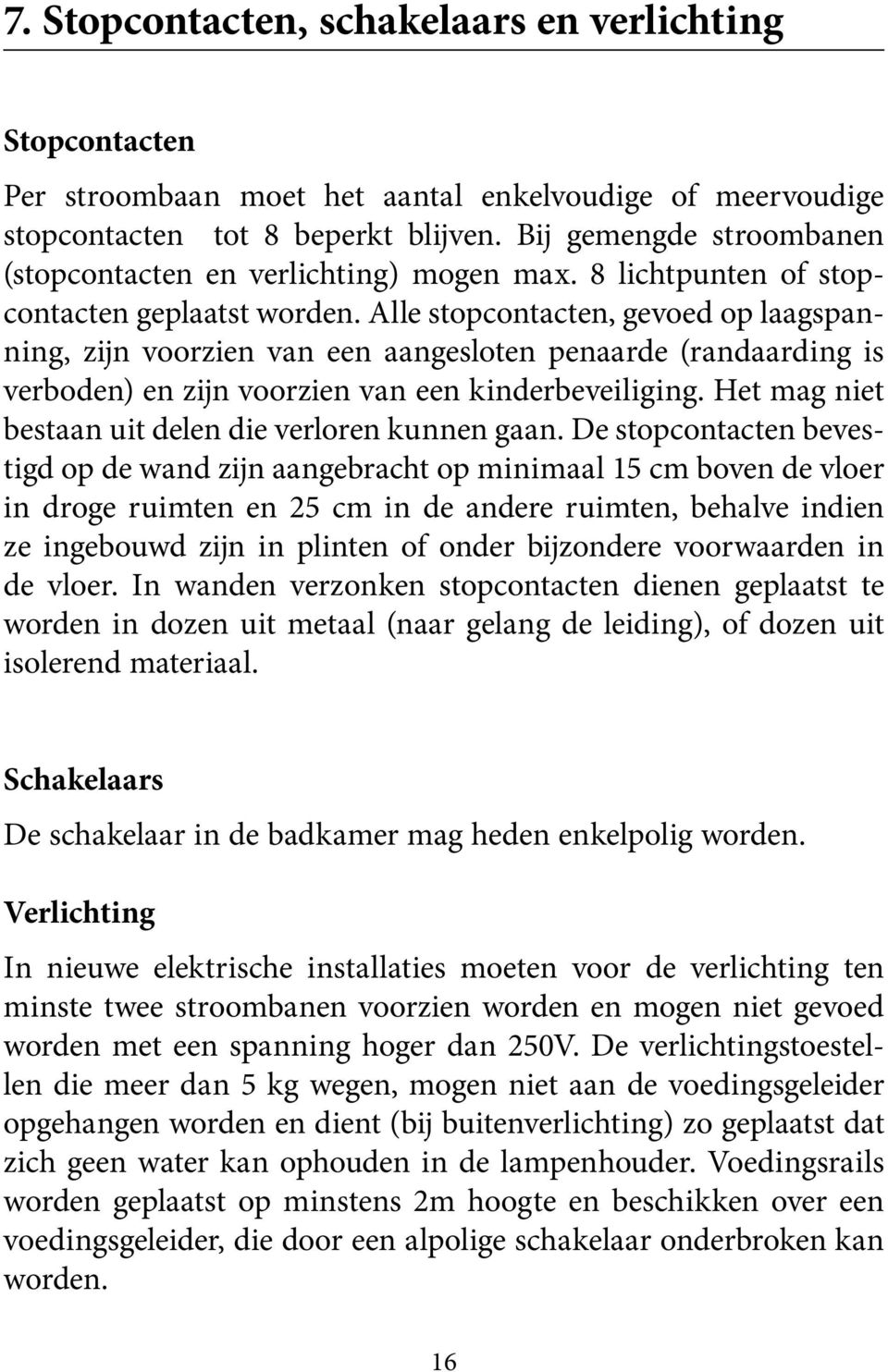 Alle stopcontacten, gevoed op laagspanning, zijn voorzien van een aangesloten penaarde (randaarding is verboden) en zijn voorzien van een kinderbeveiliging.