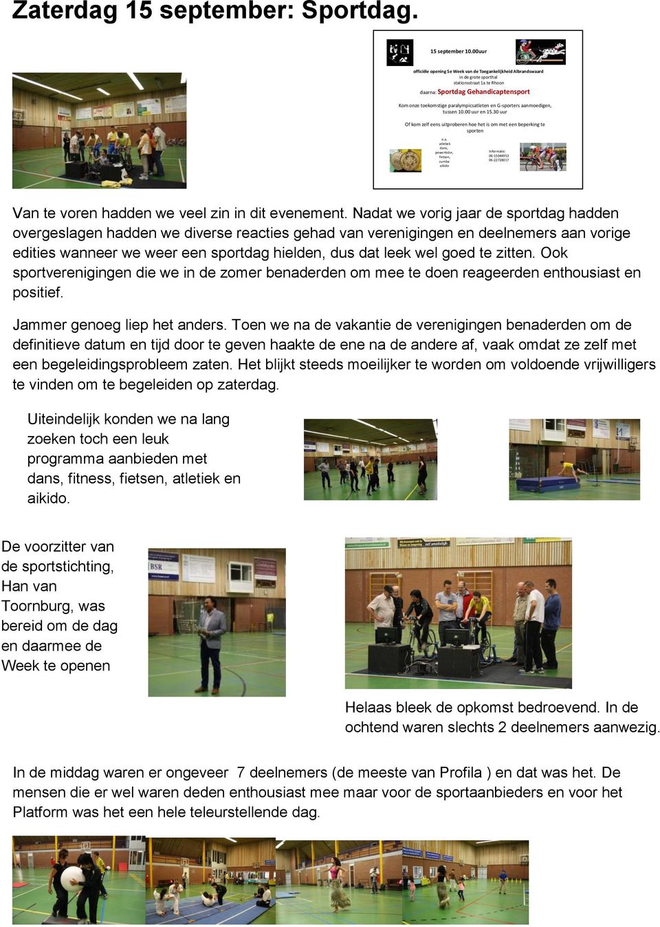 G-sporters aanmoedigen, tussen 10.00 uur en 15.30 uur Of kom zelf eens uitproberen hoe het is om met een beperking te sporten o.a. atletiek dans, powerkids+, fietsen, zumba aikido Informatie: 06-15044953 06-22728017 Van te voren hadden we veel zin in dit evenement.