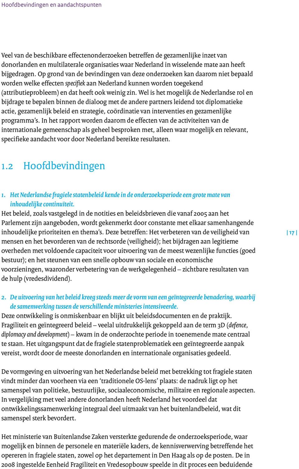 Op grond van de bevindingen van deze onderzoeken kan daarom niet bepaald worden welke effecten specifiek aan Nederland kunnen worden toegekend (attributieprobleem) en dat heeft ook weinig zin.