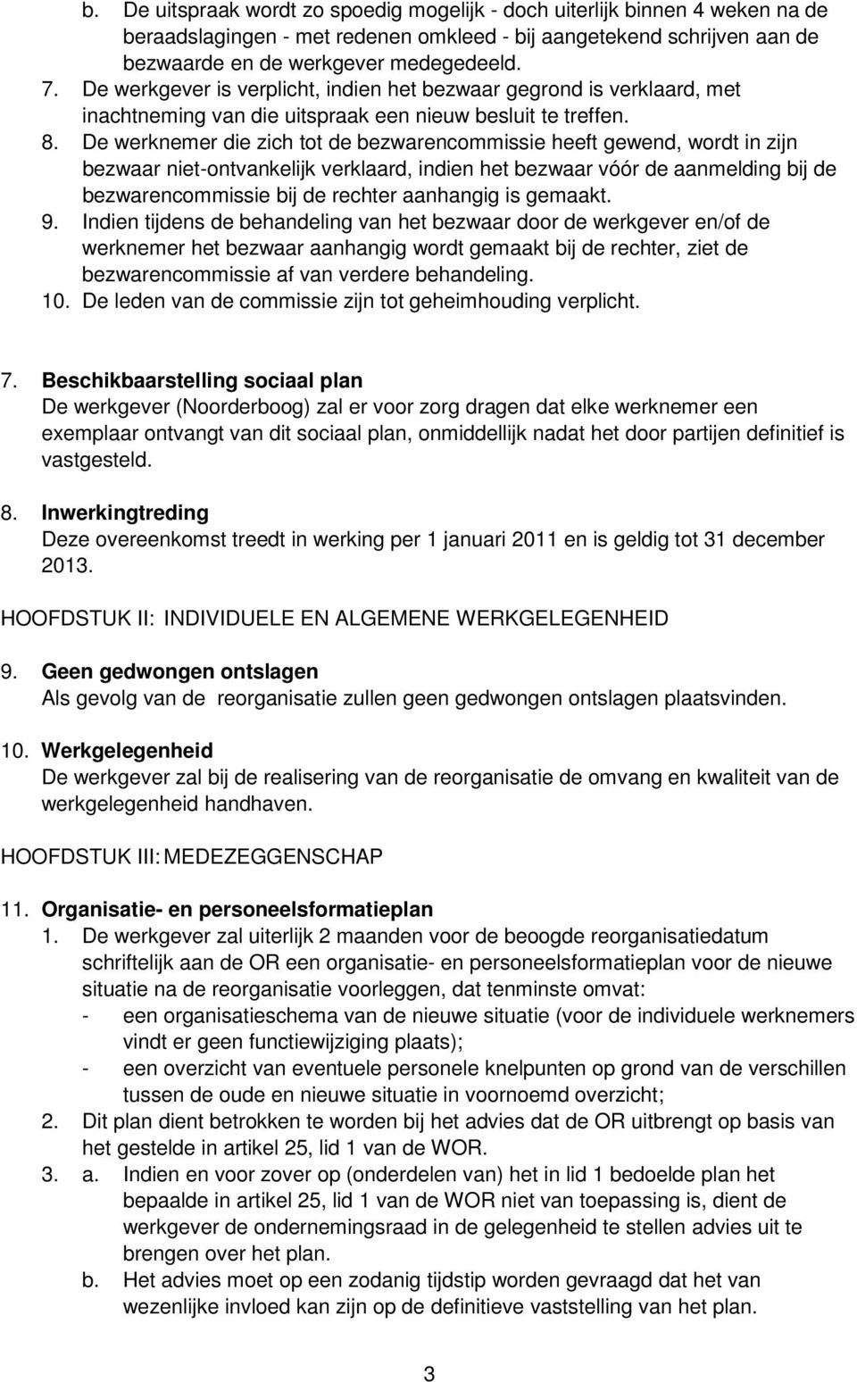 De werknemer die zich tot de bezwarcommissie heeft gewd, wordt in zijn bezwaar niet-ontvankelijk verklaard, indi het bezwaar vóór de aanmelding bij de bezwarcommissie bij de rechter aanhangig is