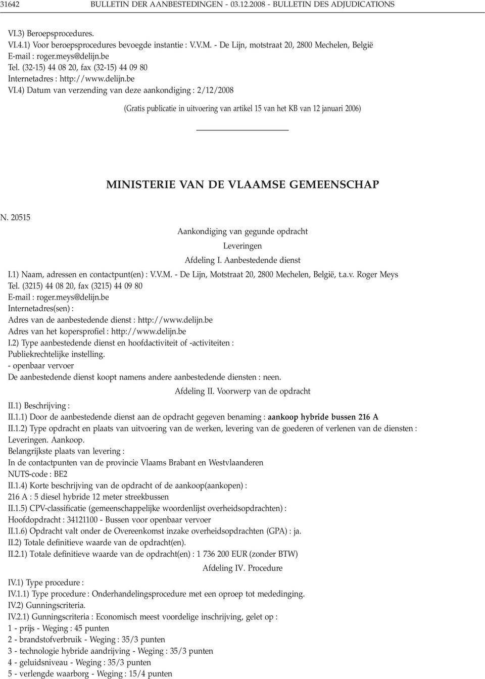 4) Datum van verzending van deze aankondiging : 2/12/2008 (Gratis publicatie in uitvoering van artikel 15 van het KB van 12 januari 2006) MINISTERIE VAN DE VLAAMSE GEMEENSCHAP N.